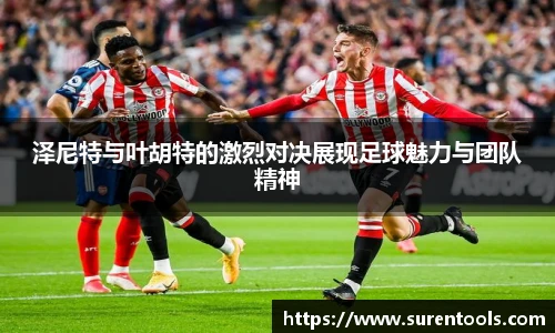 泽尼特与叶胡特的激烈对决展现足球魅力与团队精神